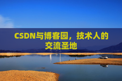CSDN与博客园，技术人的交流圣地